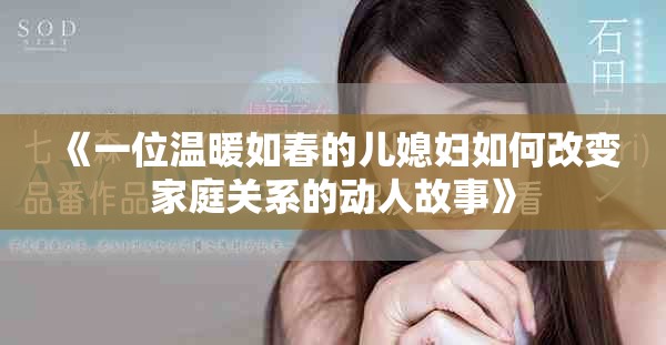 《一位温暖如春的儿媳妇如何改变家庭关系的动人故事》