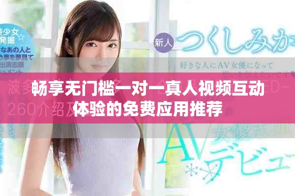 畅享无门槛一对一真人视频互动体验的免费应用推荐