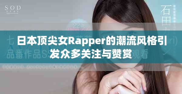 日本顶尖女Rapper的潮流风格引发众多关注与赞赏