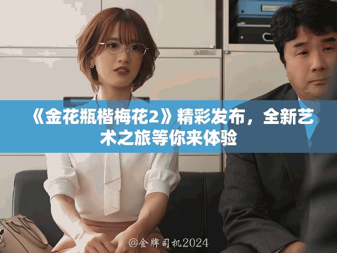 《金花瓶楷梅花2》精彩发布，全新艺术之旅等你来体验