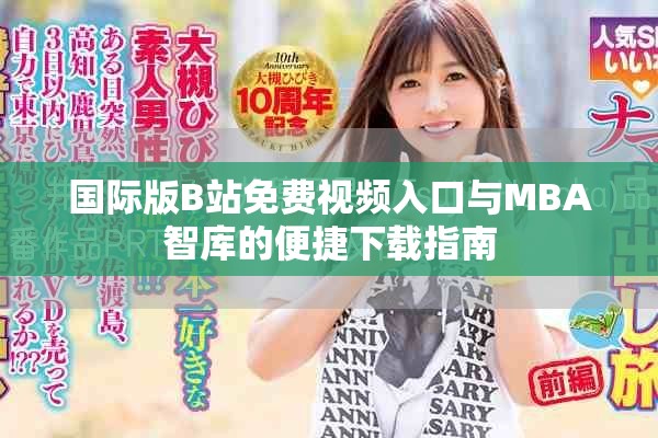 国际版B站免费视频入口与MBA智库的便捷下载指南