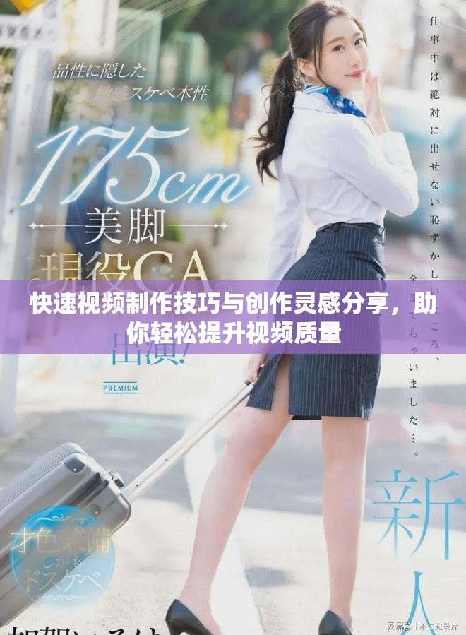 快速视频制作技巧与创作灵感分享，助你轻松提升视频质量