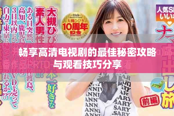畅享高清电视剧的最佳秘密攻略与观看技巧分享