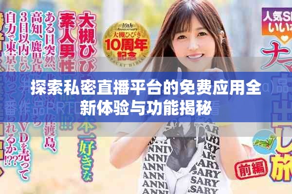 探索私密直播平台的免费应用全新体验与功能揭秘