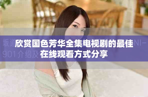欣赏国色芳华全集电视剧的最佳在线观看方式分享