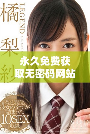 永久免费获取无密码网站，轻松畅享各类精彩资源分享