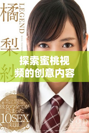 探索蜜桃视频的创意内容与独特魅力，开启新视听体验之旅