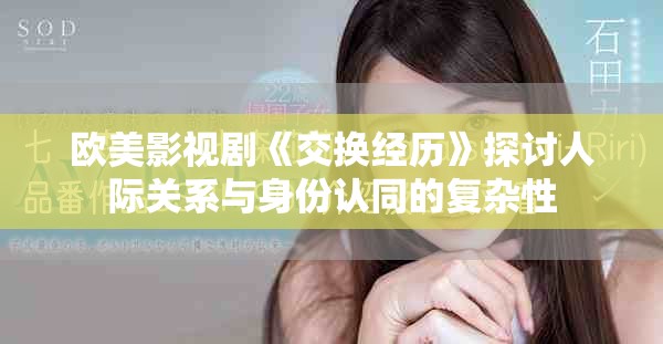 欧美影视剧《交换经历》探讨人际关系与身份认同的复杂性