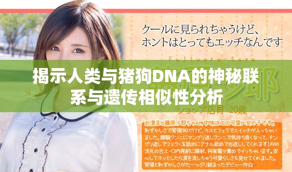 揭示人类与猪狗DNA的神秘联系与遗传相似性分析