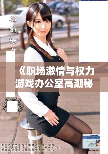 《职场激情与权力游戏办公室高潮秘书续集全新演绎》