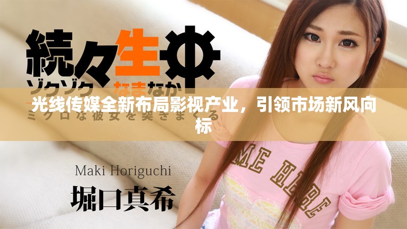 光线传媒全新布局影视产业，引领市场新风向标