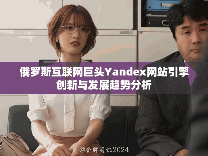 俄罗斯互联网巨头Yandex网站引擎创新与发展趋势分析