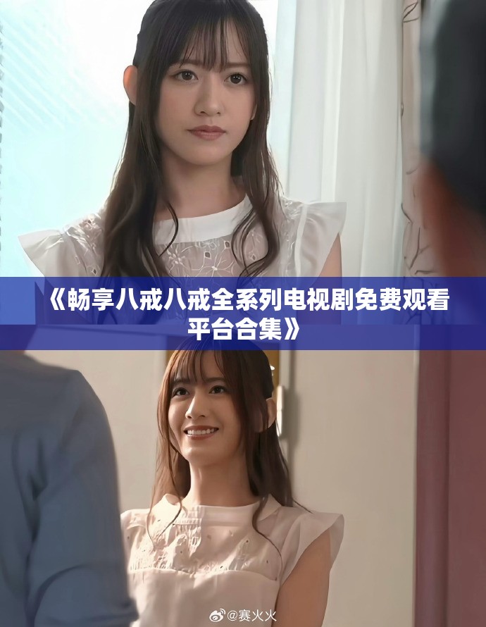 《畅享八戒八戒全系列电视剧免费观看平台合集》