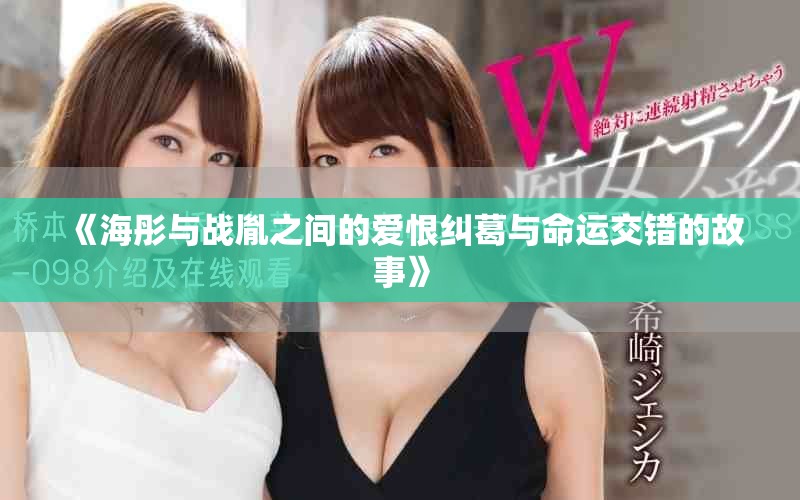 《海彤与战胤之间的爱恨纠葛与命运交错的故事》