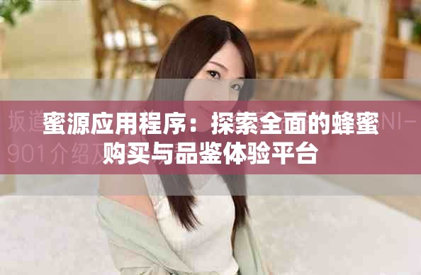 蜜源应用程序：探索全面的蜂蜜购买与品鉴体验平台