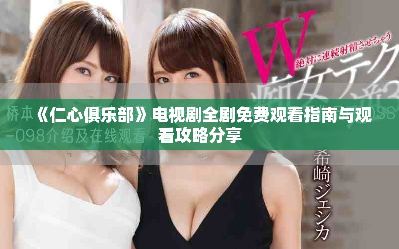 《仁心俱乐部》电视剧全剧免费观看指南与观看攻略分享