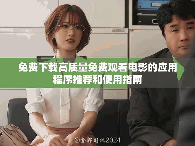 免费下载高质量免费观看电影的应用程序推荐和使用指南