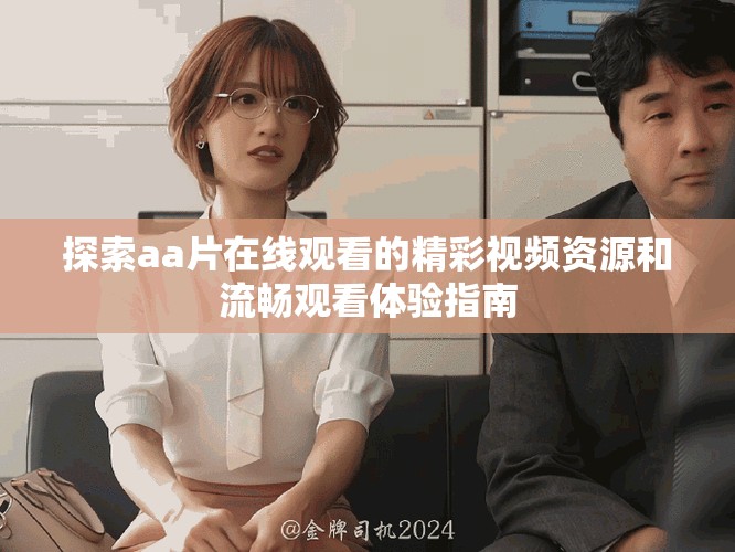 探索aa片在线观看的精彩视频资源和流畅观看体验指南