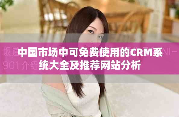 中国市场中可免费使用的CRM系统大全及推荐网站分析