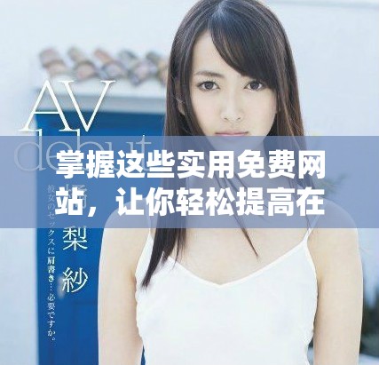 掌握这些实用免费网站，让你轻松提高在线体验与效率