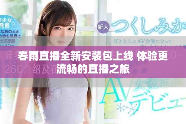 春雨直播全新安装包上线 体验更流畅的直播之旅