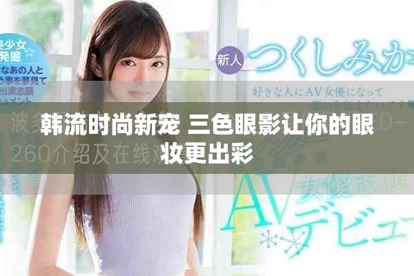 韩流时尚新宠 三色眼影让你的眼妆更出彩