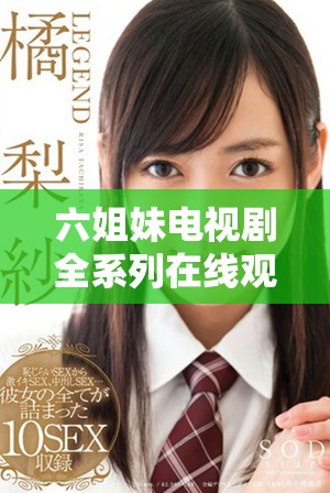 六姐妹电视剧全系列在线观看方法分享，轻松免费观看全集内容