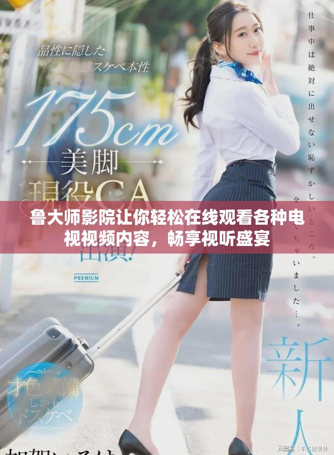 鲁大师影院让你轻松在线观看各种电视视频内容，畅享视听盛宴