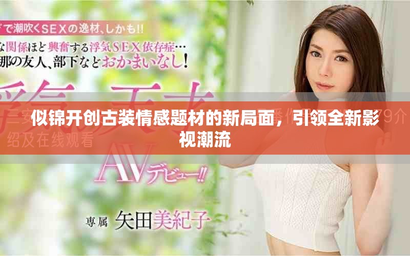 似锦开创古装情感题材的新局面，引领全新影视潮流