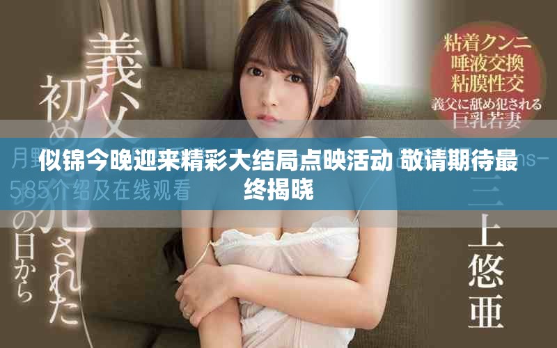 似锦今晚迎来精彩大结局点映活动 敬请期待最终揭晓