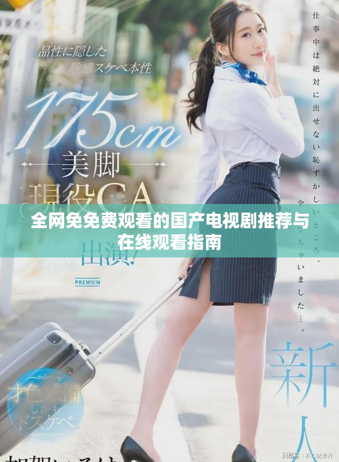 全网免免费观看的国产电视剧推荐与在线观看指南