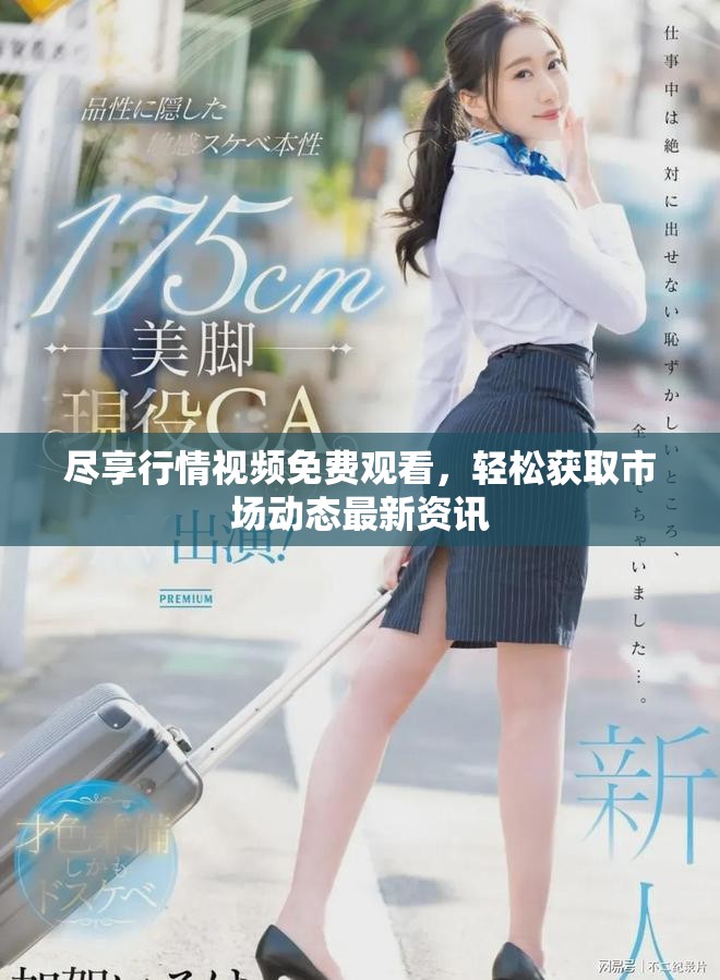 尽享行情视频免费观看，轻松获取市场动态最新资讯