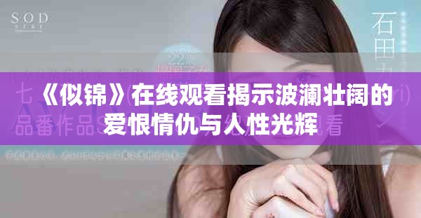 《似锦》在线观看揭示波澜壮阔的爱恨情仇与人性光辉