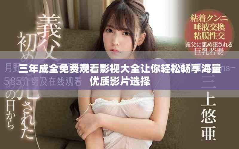 三年成全免费观看影视大全让你轻松畅享海量优质影片选择