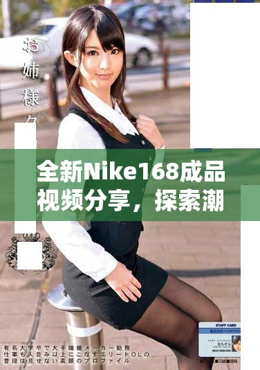 全新Nike168成品视频分享，探索潮流与运动的完美结合