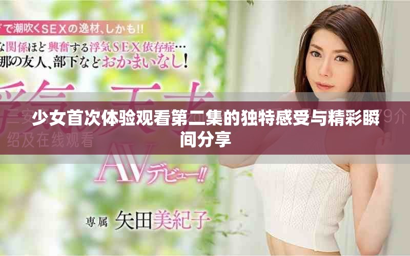 少女首次体验观看第二集的独特感受与精彩瞬间分享
