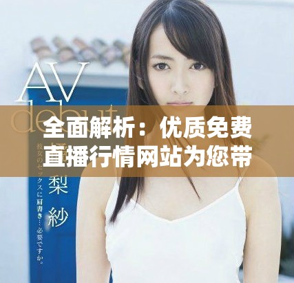 全面解析：优质免费直播行情网站为您带来实时市场动态