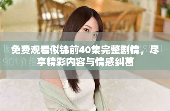 免费观看似锦前40集完整剧情，尽享精彩内容与情感纠葛