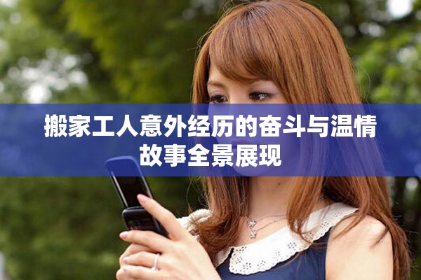 搬家工人意外经历的奋斗与温情故事全景展现