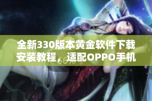 全新330版本黄金软件下载安装教程，适配OPPO手机用户必看