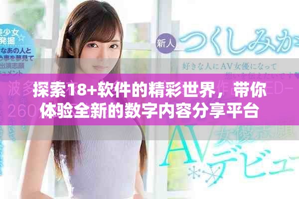 探索18+软件的精彩世界，带你体验全新的数字内容分享平台