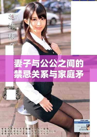 妻子与公公之间的禁忌关系与家庭矛盾的深度揭秘