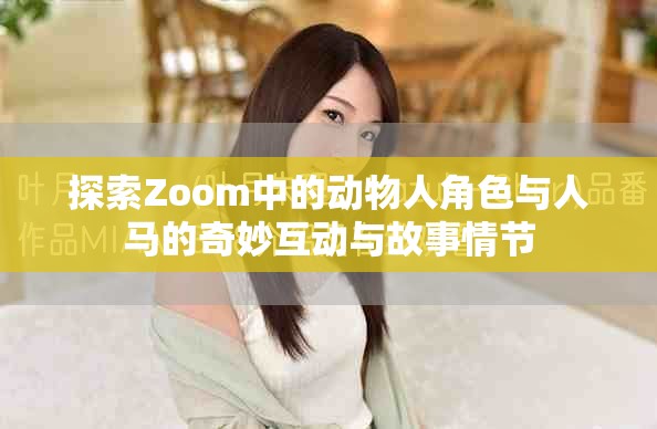 探索Zoom中的动物人角色与人马的奇妙互动与故事情节