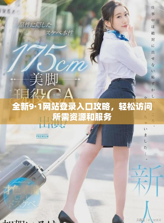 全新9·1网站登录入口攻略，轻松访问所需资源和服务