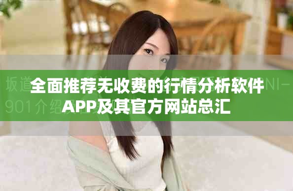 全面推荐无收费的行情分析软件APP及其官方网站总汇