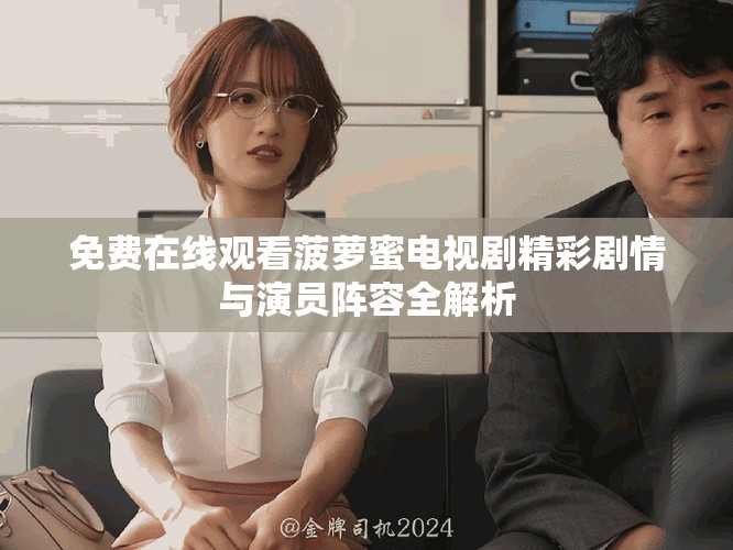 免费在线观看菠萝蜜电视剧精彩剧情与演员阵容全解析