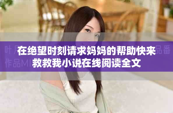 在绝望时刻请求妈妈的帮助快来救救我小说在线阅读全文