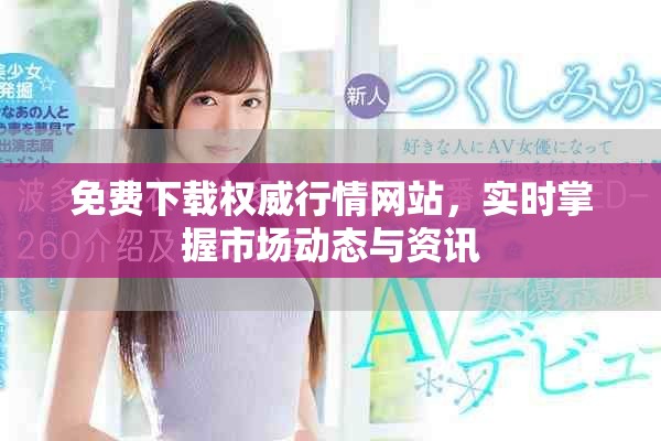 免费下载权威行情网站，实时掌握市场动态与资讯