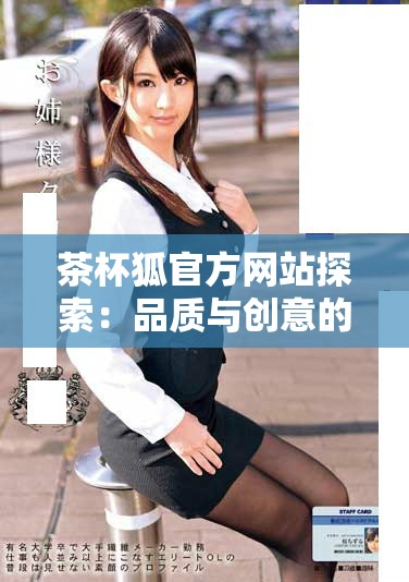 茶杯狐官方网站探索：品质与创意的完美结合