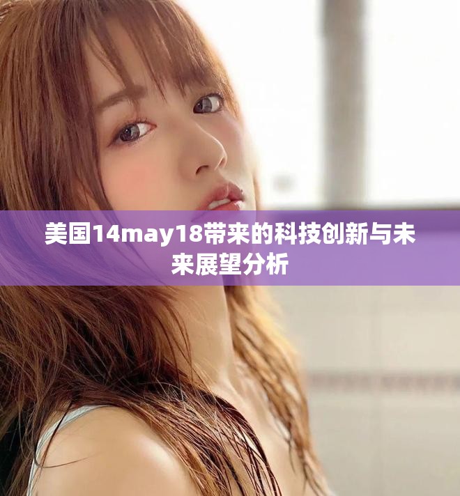 美国14may18带来的科技创新与未来展望分析